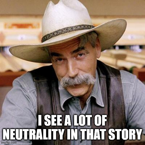 SARCASM COWBOY | I SEE A LOT OF NEUTRALITY IN THAT STORY | image tagged in sarcasm cowboy | made w/ Imgflip meme maker