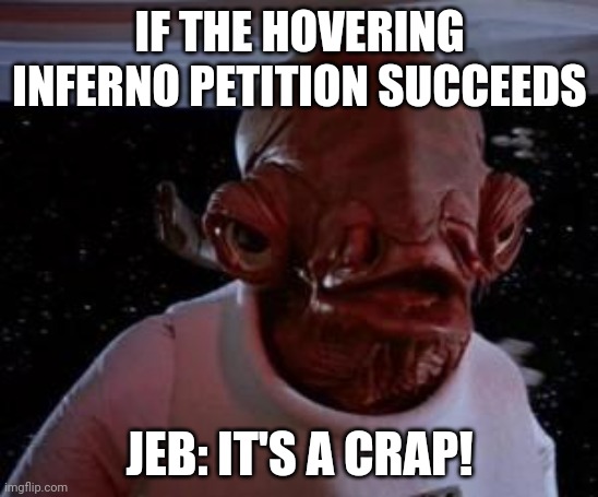 Hovering Inferno | IF THE HOVERING INFERNO PETITION SUCCEEDS; JEB: IT'S A CRAP! | image tagged in admiral ackbar,minecraft | made w/ Imgflip meme maker