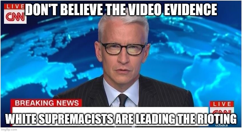 CNN Breaking News Anderson Cooper | DON'T BELIEVE THE VIDEO EVIDENCE; WHITE SUPREMACISTS ARE LEADING THE RIOTING | image tagged in cnn breaking news anderson cooper | made w/ Imgflip meme maker