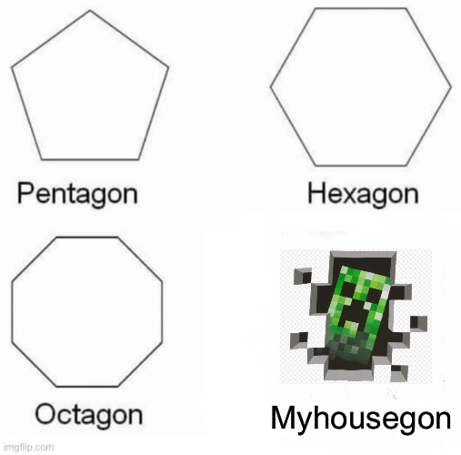 URHOUSEGON | Myhousegon | image tagged in memes,pentagon hexagon octagon | made w/ Imgflip meme maker