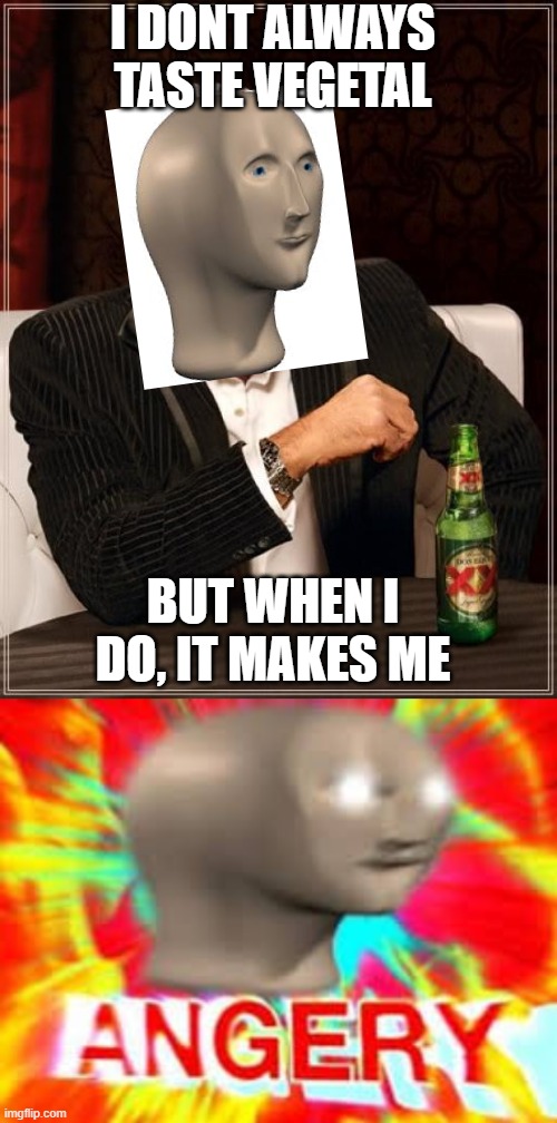For the people who remember the OG Meme Man | I DONT ALWAYS TASTE VEGETAL; BUT WHEN I DO, IT MAKES ME | image tagged in memes,the most interesting man in the world | made w/ Imgflip meme maker