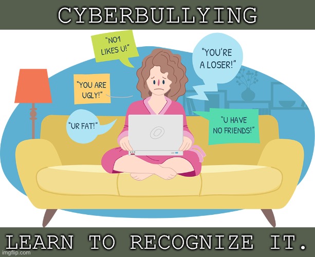 What is cyberbullying? | CYBERBULLYING; LEARN TO RECOGNIZE IT. | image tagged in cyberbullying,bullying,harassment,definition,advice,imgflip | made w/ Imgflip meme maker