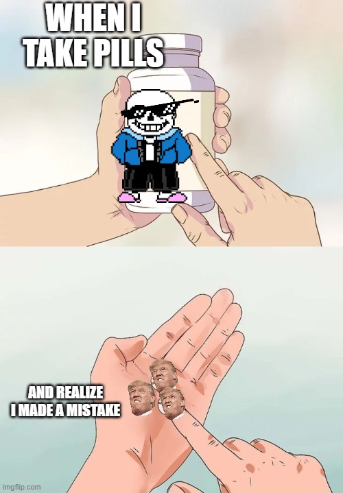 Hard To Swallow Pills Meme | WHEN I TAKE PILLS; AND REALIZE I MADE A MISTAKE | image tagged in memes,hard to swallow pills | made w/ Imgflip meme maker