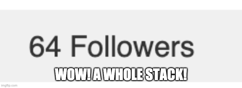 64 followers! | WOW! A WHOLE STACK! | image tagged in minecraft,followers | made w/ Imgflip meme maker