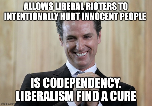 Enabling criminal activity is a crime | ALLOWS LIBERAL RIOTERS TO INTENTIONALLY HURT INNOCENT PEOPLE; IS CODEPENDENCY. LIBERALISM FIND A CURE | image tagged in scheming gavin newsom | made w/ Imgflip meme maker
