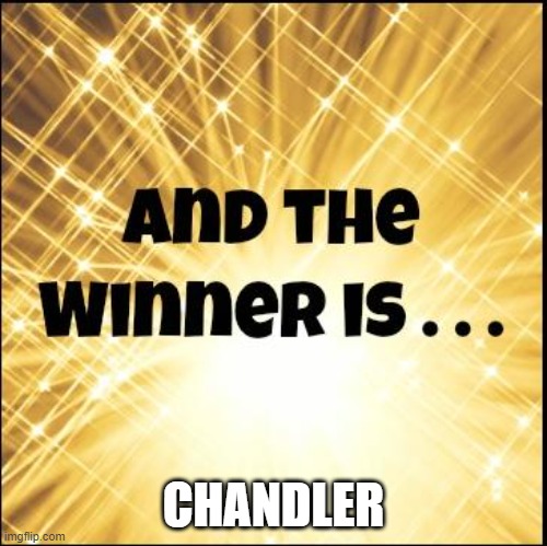 The winner is | CHANDLER | image tagged in the winner is | made w/ Imgflip meme maker