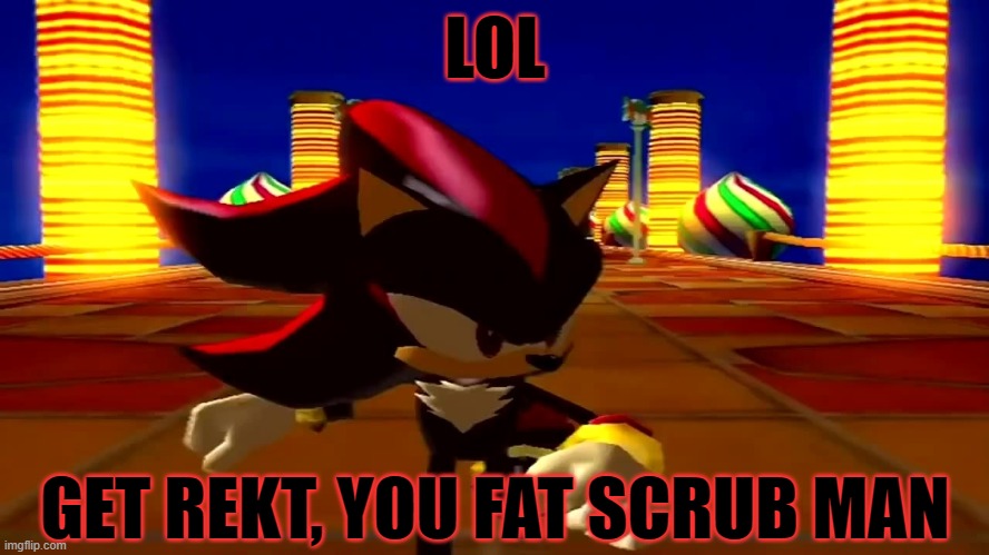 DAMN fourth chaos emerald | LOL GET REKT, YOU FAT SCRUB MAN | image tagged in damn fourth chaos emerald | made w/ Imgflip meme maker