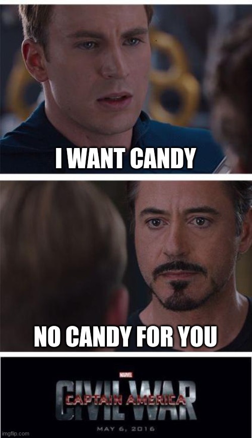 candyy anbryy | I WANT CANDY; NO CANDY FOR YOU | image tagged in memes,marvel civil war 1 | made w/ Imgflip meme maker