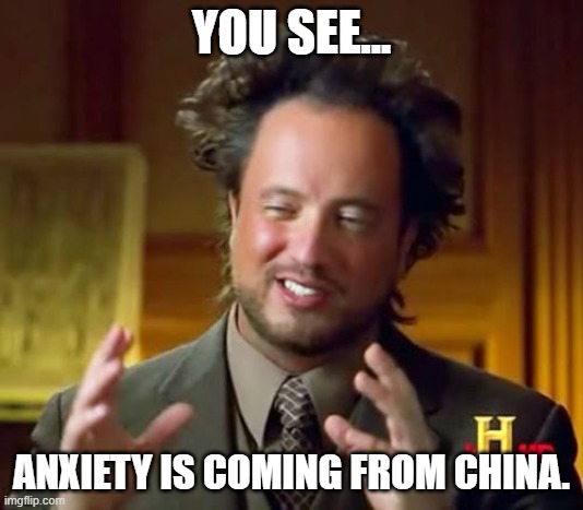 You see the truth now? | YOU SEE... ANXIETY IS COMING FROM CHINA. | image tagged in memes,ancient aliens | made w/ Imgflip meme maker