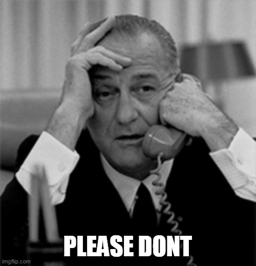 other lbj meme | PLEASE DONT | image tagged in other lbj meme | made w/ Imgflip meme maker