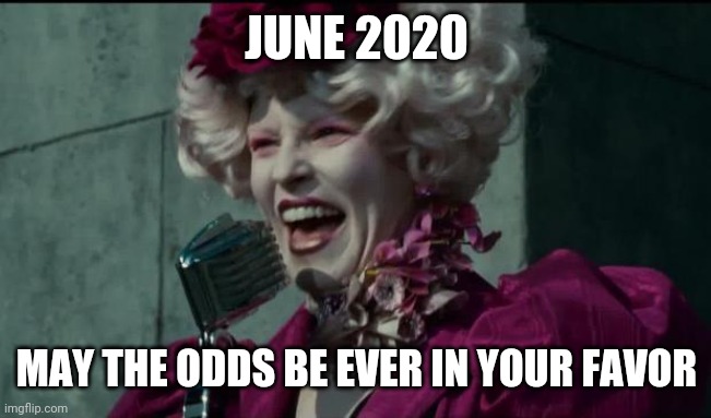 Happy Hunger Games | JUNE 2020; MAY THE ODDS BE EVER IN YOUR FAVOR | image tagged in happy hunger games | made w/ Imgflip meme maker