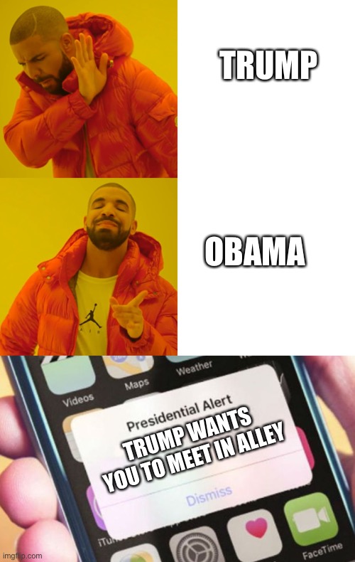 TRUMP; OBAMA; TRUMP WANTS YOU TO MEET IN ALLEY | image tagged in memes,presidential alert,drake hotline bling | made w/ Imgflip meme maker