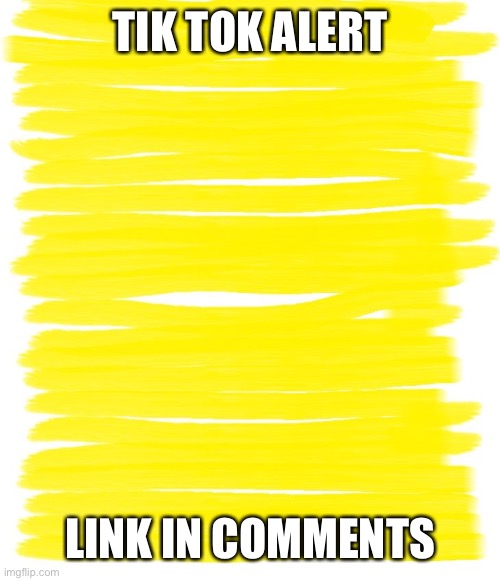 oh no | TIK TOK ALERT; LINK IN COMMENTS | image tagged in attention yellow background | made w/ Imgflip meme maker