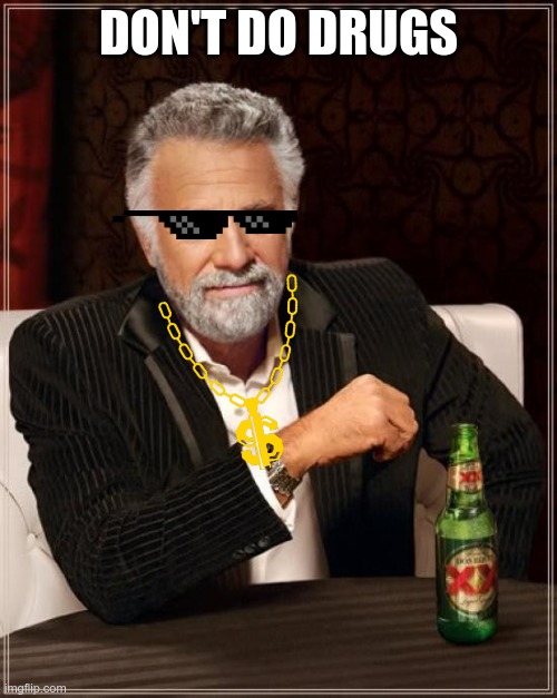 $wag | DON'T DO DRUGS | image tagged in memes,the most interesting man in the world | made w/ Imgflip meme maker