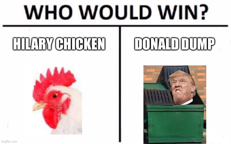 Who Would Win? | HILARY CHICKEN; DONALD DUMP | image tagged in memes,who would win | made w/ Imgflip meme maker