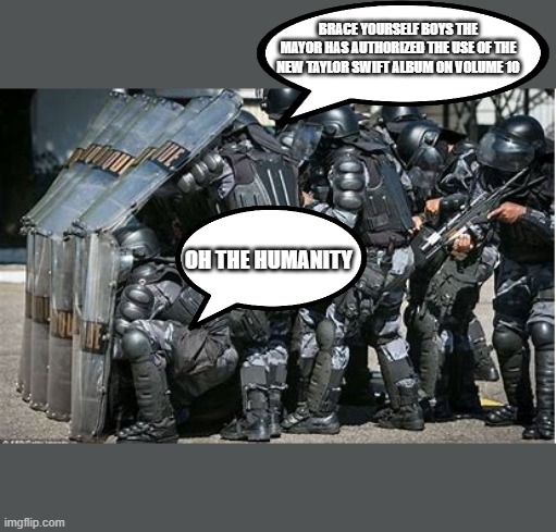 one riot one CD | BRACE YOURSELF BOYS THE MAYOR HAS AUTHORIZED THE USE OF THE NEW TAYLOR SWIFT ALBUM ON VOLUME 10; OH THE HUMANITY | image tagged in riots,democrats,progressives,2020 elections | made w/ Imgflip meme maker