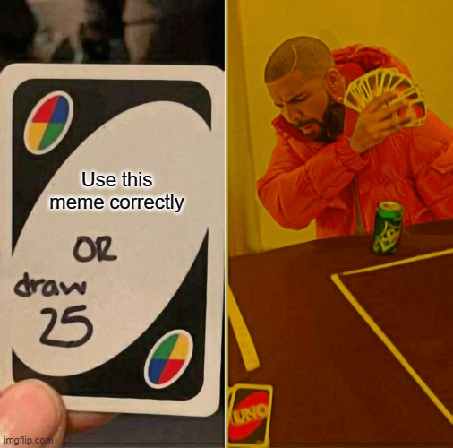 uno drake | Use this meme correctly | image tagged in uno drake | made w/ Imgflip meme maker