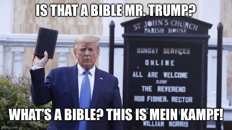 Trump | IS THAT A BIBLE MR. TRUMP? WHAT’S A BIBLE? THIS IS MEIN KAMPF! | image tagged in donald trump,trump,black lives matter,george floyd | made w/ Imgflip meme maker