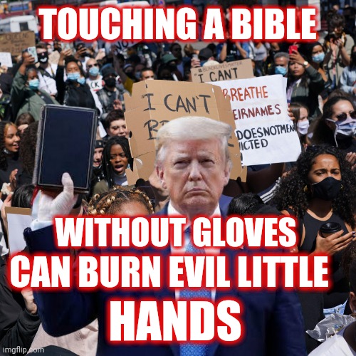 Evil Little Hands | TOUCHING A BIBLE; WITHOUT GLOVES; CAN BURN EVIL LITTLE; HANDS | image tagged in trump,holy bible | made w/ Imgflip meme maker