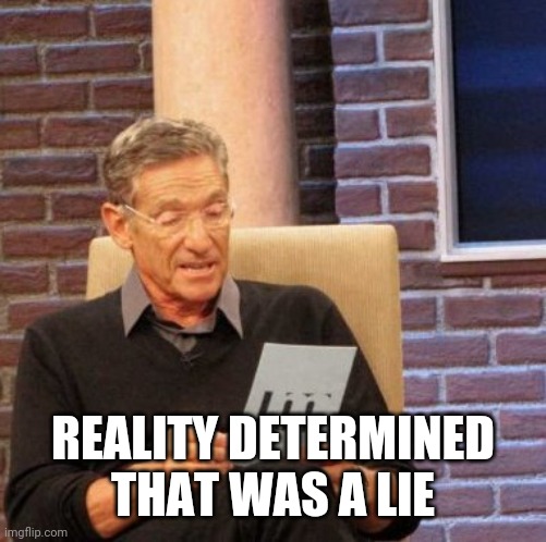 Maury Lie Detector Meme | REALITY DETERMINED THAT WAS A LIE | image tagged in memes,maury lie detector | made w/ Imgflip meme maker