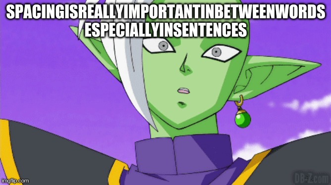 w-what! | SPACINGISREALLYIMPORTANTINBETWEENWORDS ESPECIALLYINSENTENCES | image tagged in nani,what | made w/ Imgflip meme maker