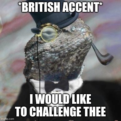 Lizard Squad | *BRITISH ACCENT* I WOULD LIKE TO CHALLENGE THEE | image tagged in lizard squad | made w/ Imgflip meme maker