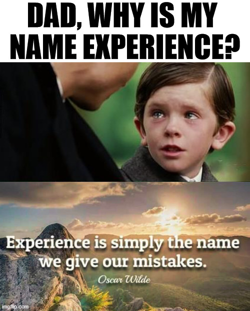 DAD, WHY IS MY 
NAME EXPERIENCE? | image tagged in memes,finding neverland | made w/ Imgflip meme maker