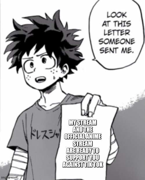 Deku letter | MY STREAM AND THE OFFICIAL ANIME STREAM ARE READY TO SUPPORT YOU AGAINST TIK TOK | image tagged in deku letter | made w/ Imgflip meme maker