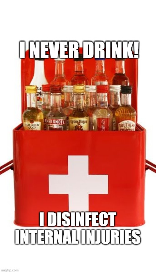 I NEVER DRINK! I DISINFECT INTERNAL INJURIES | image tagged in liquor | made w/ Imgflip meme maker
