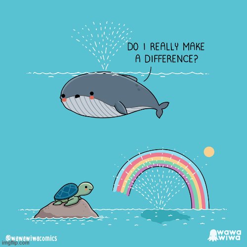 Yes, you do. | image tagged in do i really make a difference,repost,difference,rainbow,whale,turtle | made w/ Imgflip meme maker