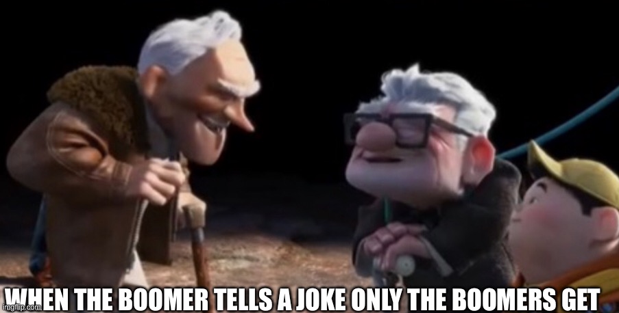 Oh them boomers | WHEN THE BOOMER TELLS A JOKE ONLY THE BOOMERS GET | image tagged in funny,memes,boomer | made w/ Imgflip meme maker