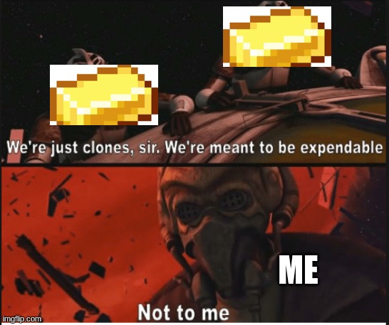 I respect all ore | ME | image tagged in we're just clones we're meant to be expendable | made w/ Imgflip meme maker