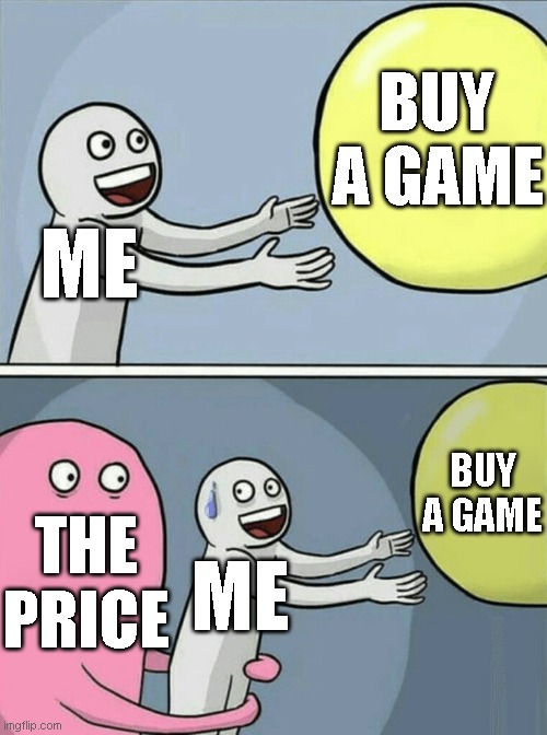 Running Away Balloon Meme | BUY A GAME; ME; BUY A GAME; THE PRICE; ME | image tagged in memes,running away balloon | made w/ Imgflip meme maker