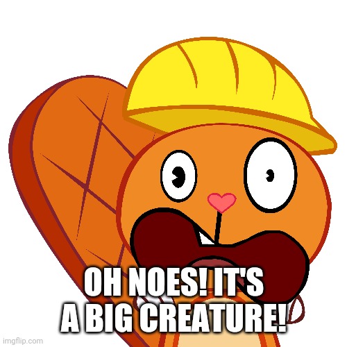 OH NOES! IT'S A BIG CREATURE! | made w/ Imgflip meme maker