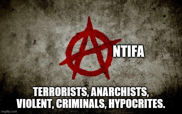 Need I say more? | NTIFA; TERRORISTS, ANARCHISTS, VIOLENT, CRIMINALS, HYPOCRITES. | image tagged in anarchy,antifa,terrorists,criminals,stupid liberals,liberal hypocrisy | made w/ Imgflip meme maker
