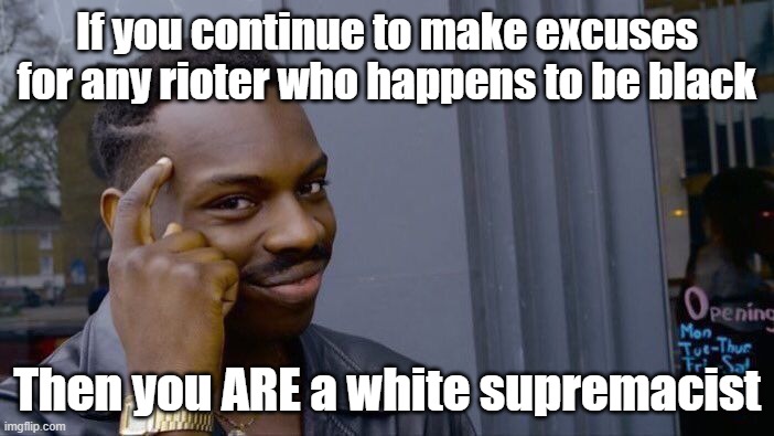 Supporting the destruction of poor black communities is REAL racism. | If you continue to make excuses for any rioter who happens to be black; Then you ARE a white supremacist | image tagged in riots,real racism | made w/ Imgflip meme maker