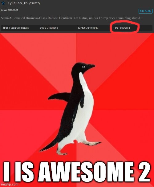 When you show 69th follower solidarity. | I IS AWESOME 2 | image tagged in memes,socially awesome penguin,followers,follow,imgflip humor,lol | made w/ Imgflip meme maker
