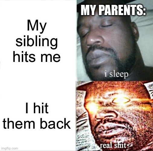 Sleeping Shaq | MY PARENTS:; My sibling hits me; I hit them back | image tagged in memes,sleeping shaq | made w/ Imgflip meme maker