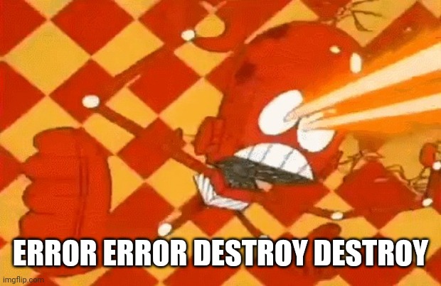 Robot Jones malfunction | ERROR ERROR DESTROY DESTROY | image tagged in robot jones malfunction | made w/ Imgflip meme maker