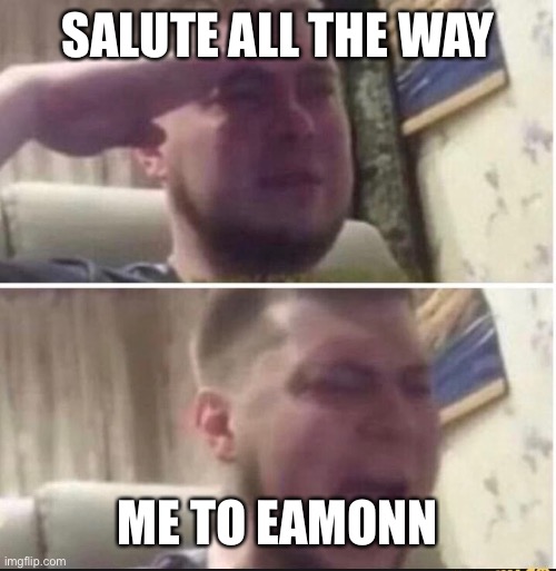 Crying salute | SALUTE ALL THE WAY ME TO EAMONN | image tagged in crying salute | made w/ Imgflip meme maker