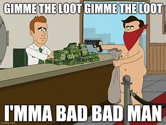 Steve needs to stop listening to Biggie lmao. | GIMME THE LOOT GIMME THE LOOT; I'MMA BAD BAD MAN | image tagged in memes,brickleberry,biggie,gimme the loot,robbery | made w/ Imgflip meme maker