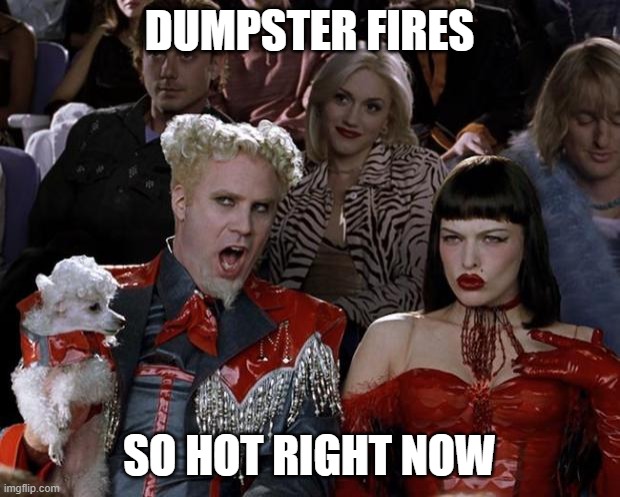 Mugatu So Hot Right Now Meme | DUMPSTER FIRES; SO HOT RIGHT NOW | image tagged in memes,mugatu so hot right now | made w/ Imgflip meme maker