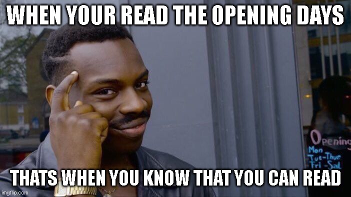 Roll Safe Think About It Meme | WHEN YOUR READ THE OPENING DAYS; THATS WHEN YOU KNOW THAT YOU CAN READ | image tagged in memes,roll safe think about it | made w/ Imgflip meme maker