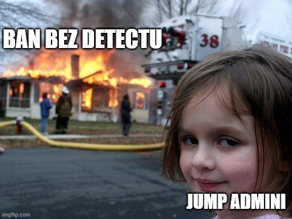 Disaster Girl Meme | BAN BEZ DETECTU; JUMP ADMINI | image tagged in memes,disaster girl | made w/ Imgflip meme maker