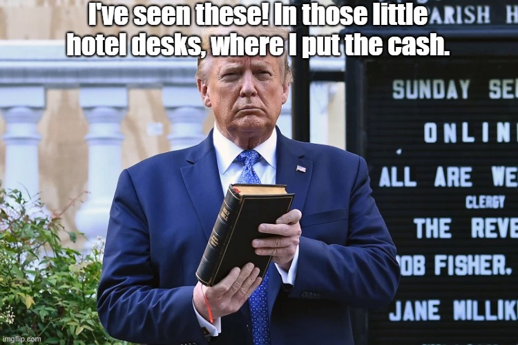 The second time Trump touched a Bible | I've seen these! In those little hotel desks, where I put the cash. | image tagged in trump,bible,trump bible | made w/ Imgflip meme maker