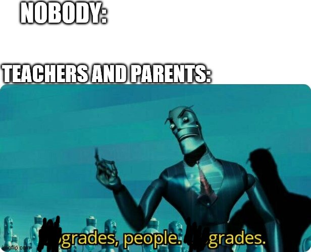 Sorry if this has been done before | NOBODY:; TEACHERS AND PARENTS: | image tagged in upgrades people upgrades | made w/ Imgflip meme maker