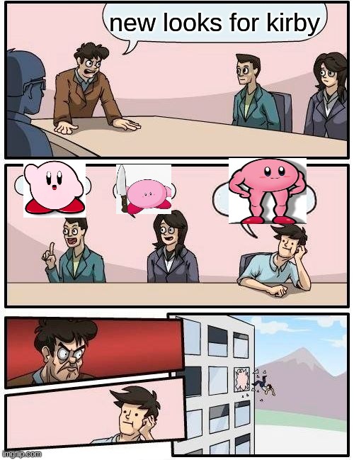 kirby with legs and arms just doesnt work | new looks for kirby | image tagged in memes,boardroom meeting suggestion,kirby | made w/ Imgflip meme maker