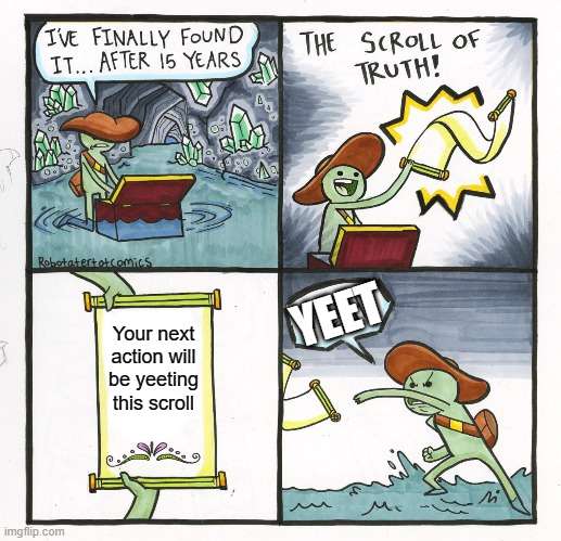 Yeet | YEET; Your next action will be yeeting this scroll | image tagged in memes,the scroll of truth,yeet,scroll of truth,comics/cartoons,throw | made w/ Imgflip meme maker