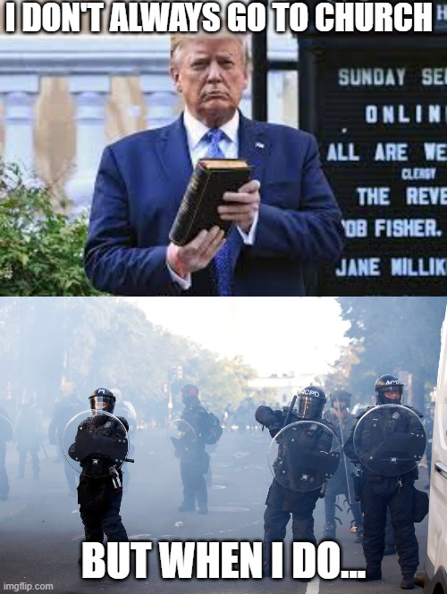 Trump goes to Church | I DON'T ALWAYS GO TO CHURCH; BUT WHEN I DO... | image tagged in donald trump,bible,church,protests,the most interesting man in the world | made w/ Imgflip meme maker