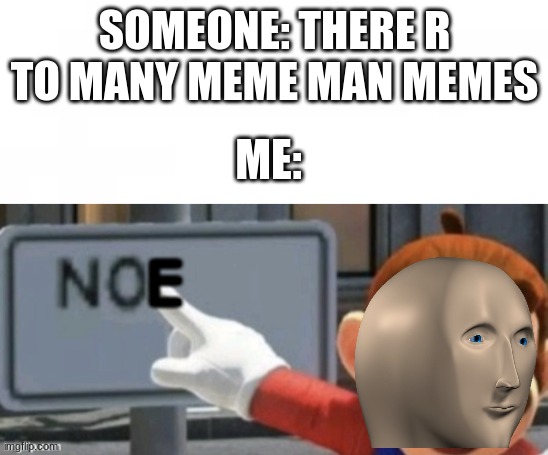 SOMEONE: THERE R TO MANY MEME MAN MEMES; ME:; E | image tagged in mario no sign | made w/ Imgflip meme maker